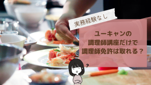 調理師免許は実務経験なしでもユーキャンで取得可能?免許取得方法を解説!